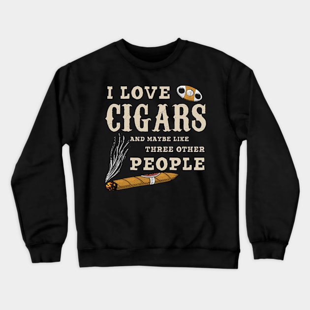 I Love Cigars And Maybe 3 Other People Funny Smoker Crewneck Sweatshirt by Dianeursusla Clothes